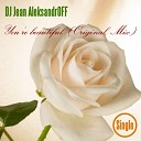 Dj Jean Aleksandroff - You re Beautiful Original Mix