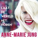 Anne Marie Jung - Laat De Wereld Het Horen
