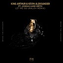 King Arthur Kevin Aleksander feat Joshua Luke… - Let Me Go Ralov Remix