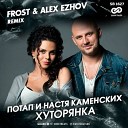 Потап и Настя Каменских - Хуторянка Frost Alex Ezhov Remix