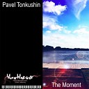 Pavel Tonkushin - The Moment Original Mix