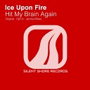 Ice Upon Fire - Hit My Brain Again Original Mix