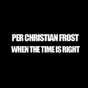 Per Christian Frost - When The Time Is Right