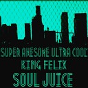 King Felix Super Awesome Ultra Cool - Soul Juice Original Mix