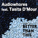 Audiowhores feat Tasita D Mour - Better Than This Main Vocal Mix