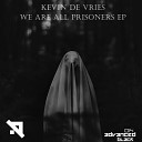 Kevin de Vries - We Are All Prisoners Original Mix