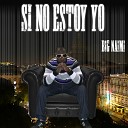 Big Naimi - Si No Estoy Yo