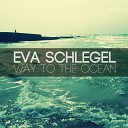 Eva Schlegel - Way To The Ocean Original Mix