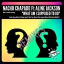 Nacho Chapado feat Aline Jackson - What Am I Supposed To Do Esteban Lopez Pedro Pons…