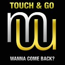 Touch Go - Wanna Come Back Radio Edit
