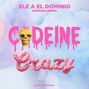 Ele A El Dominio - Codeine Crazy Spanish Remix