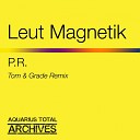 Leut Magnetik - P R Tom grade Radio Edit