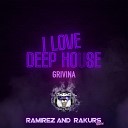 Grivina - I Love Deep House Ramirez Rakurs Remix