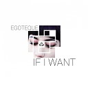 Egoteque - If I Want Original Mix