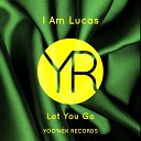 I Am Lucas - Let You Go Original Mix