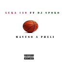 Luka 120 feat DJ Spoko - Mavuso A Pheli
