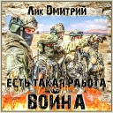 Лик Дмитрий - Есть такая работа война