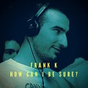 Frank K - How Can I Be Sure Dub Mix