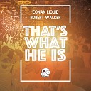Conan Liquid Robert Walker - That s What He Is Original Mix