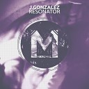 J Gonzalez - Resonator Original Mix