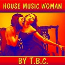 T B C - House Music Woman Original Mix