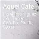 More Rodriiguez feat Pacific Beats Diego… - Aquel Cafe