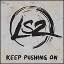 LS2 - Keep Pushing On Original Mix
