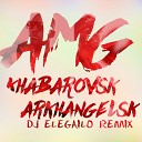 A M G K King x Beni Maniaci - Khabarovsk x Arkhangelsk Dj Elegailo Remix