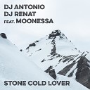 DJ Antonio Dj Renat feat Moonessa - Stone Cold Lover