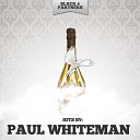 Paul Whiteman - Don T Suppose Original Mix