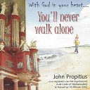 John Propitius - You ll Never Walk Alone Ruwe Stormen moge woeden t Scheepke onder Jezus hoede Ik wandel in het licht met Jezus…