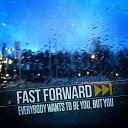 Fast Forward - Everybody Wants To Be You But You