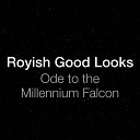 Royish Good Looks - Ode to the Millennium Falcon