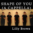 Lilly Brown - Shape of You A Cappella