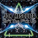Jon Mesquita - Sh t The F ck Up Original Mix