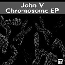 John V - Chromosome Original Mix