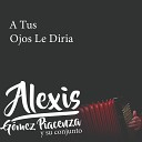 Alexis G mez Piacenza y su Conjunto - A Tus Ojos Le Diria