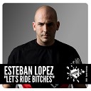 Esteban Lopez - Let s Ride Bitches Original Mix