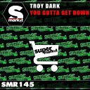 Troy Dark - You Gotta Get Down Original Mix