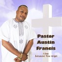 Pastor Austin Francis - I Live Because You Reign