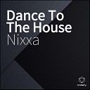 Nixxa - Dance To The House