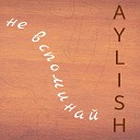 AYLISH - Не вспоминай
