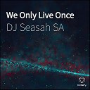 DJ Seasah SA - We Only Live Once