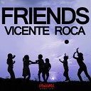 Vicente Roca - Friends The Riberaz Remix
