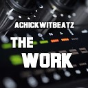 Achickwitbeatz - The Work Extended Mix