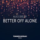 Alice Deejay - Better Off Alone Tommer Mizrahi 2017 Remix