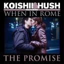 Koishii Hush feat When In Rome - The Promise K H Radio Edit