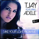 T JAY feat ADELE - Take Your Love From Me DJ Oskar Remix