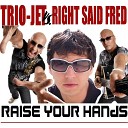 Trio Jet vs Right Said Fred - Raise Your Hands DJ a K a Radio Edit