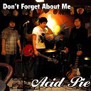 Acid Pie - Don t Forget About Me